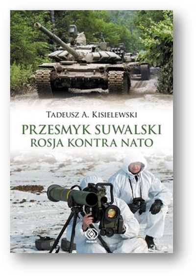  "Przesmyk Suwalski.  Rosja kontra NATO", Tadeusz A. Ksielewski,